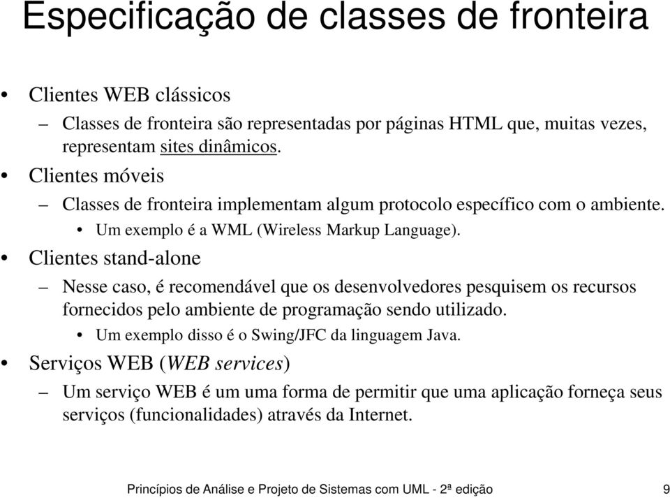 Clientes stand-alone Nesse caso, é recomendável que os desenvolvedores pesquisem os recursos fornecidos pelo ambiente de programação sendo utilizado.