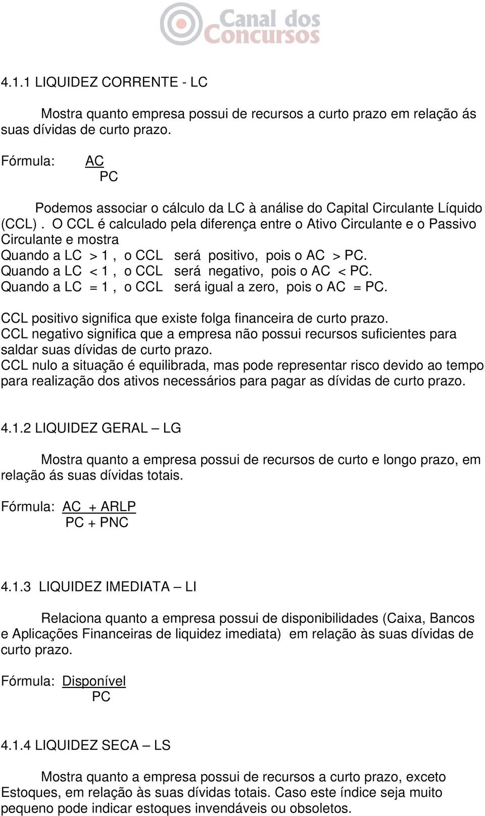 O CCL é calculado pela diferença entre o Ativo Circulante e o Passivo Circulante e mostra Quando a LC > 1, o CCL será positivo, pois o AC > PC. Quando a LC < 1, o CCL será negativo, pois o AC < PC.