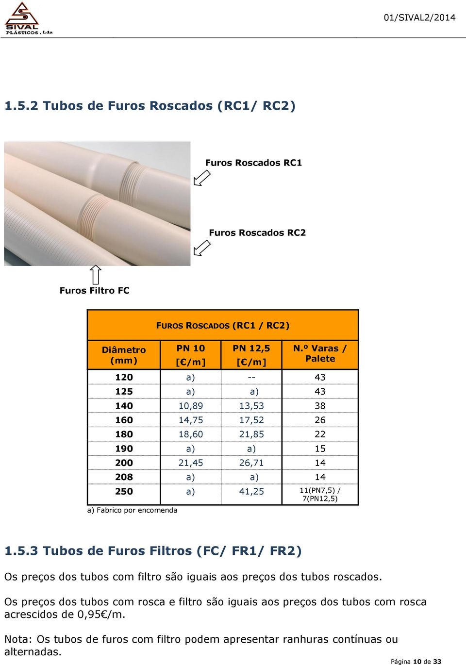 / 7(PN12,5) a) Fabrico por encomenda 1.5.3 Tubos de Furos Filtros (FC/ FR1/ FR2) Os preços dos tubos com filtro são iguais aos preços dos tubos roscados.