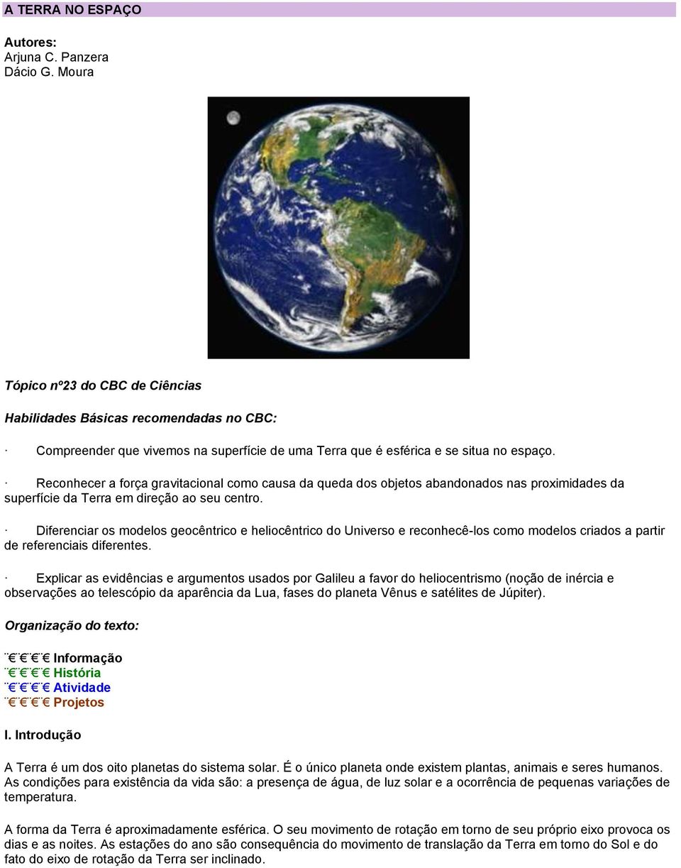 Reconhecer a força gravitacional como causa da queda dos objetos abandonados nas proximidades da superfície da Terra em direção ao seu centro.