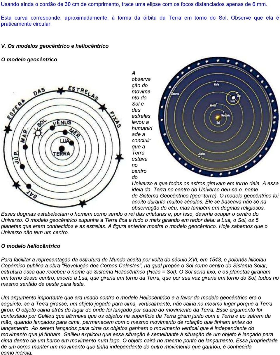 Os modelos geocêntrico e heliocêntrico O modelo geocêntrico A observa ção do movime nto do Sol e das estrelas levou a humanid ade a concluir que a Terra estava no centro do Universo e que todos os