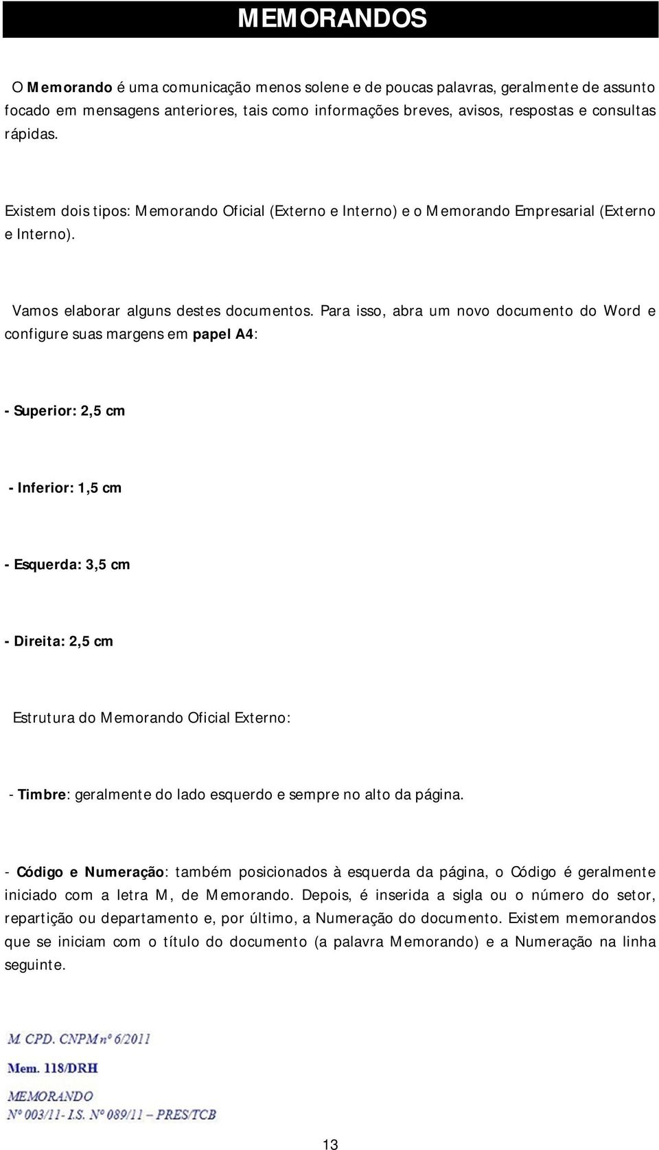 Para isso, abra um novo documento do Word e configure suas margens em papel A4: - Superior: 2,5 cm - Inferior: 1,5 cm - Esquerda: 3,5 cm - Direita: 2,5 cm Estrutura do Memorando Oficial Externo: -