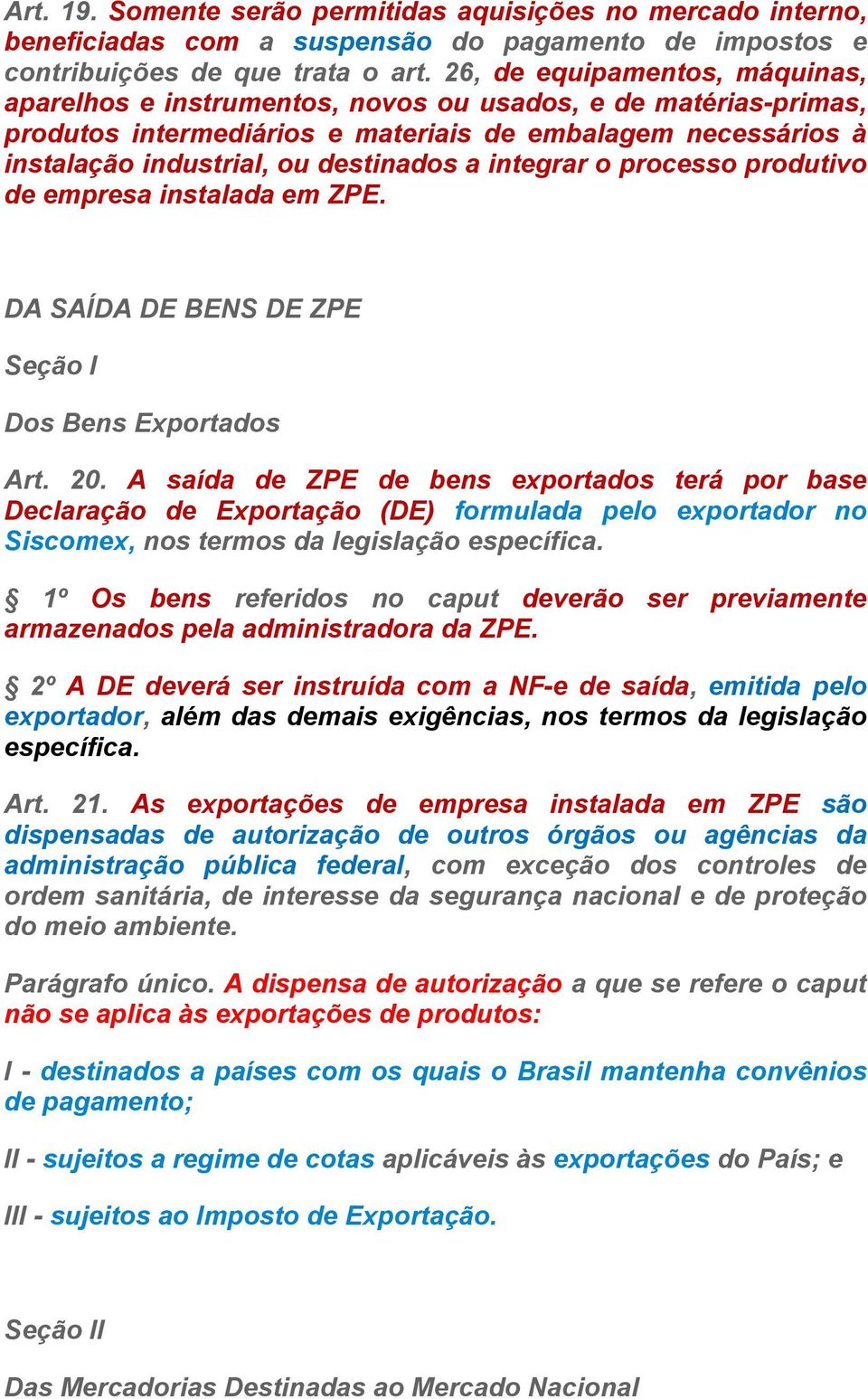 integrar o processo produtivo de empresa instalada em ZPE. DA SAÍDA DE BENS DE ZPE Seção I Dos Bens Exportados Art. 20.