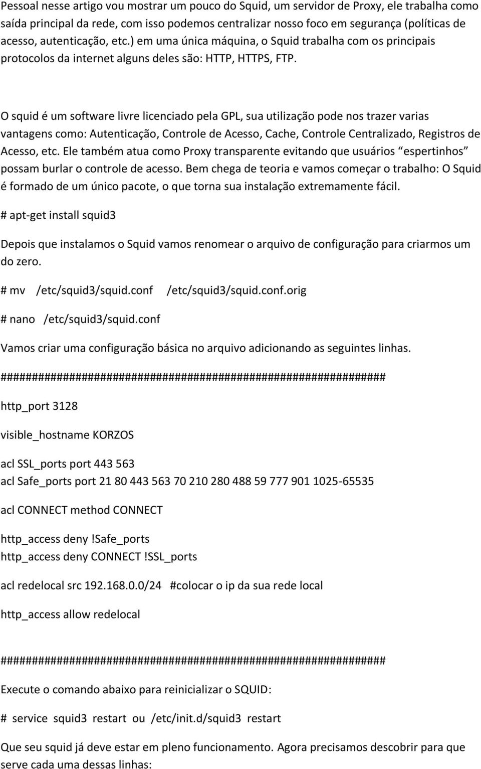 O squid é um software livre licenciado pela GPL, sua utilização pode nos trazer varias vantagens como: Autenticação, Controle de Acesso, Cache, Controle Centralizado, Registros de Acesso, etc.