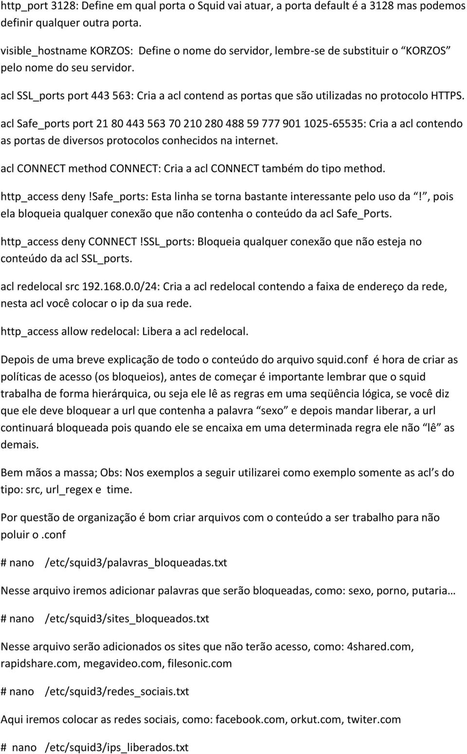 acl SSL_ports port 443 563: Cria a acl contend as portas que são utilizadas no protocolo HTTPS.