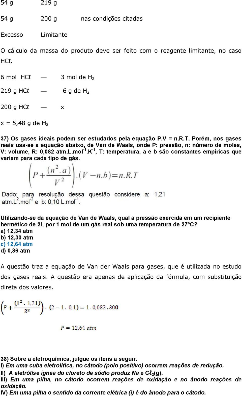 dados pela equação P.V = n.r.t. Porém, nos gases reais usa-se a equação abaixo, de Van de Waals, onde P: pressão, n: número de moles, V: volume, R: 0,082 atm.l.mol -1.