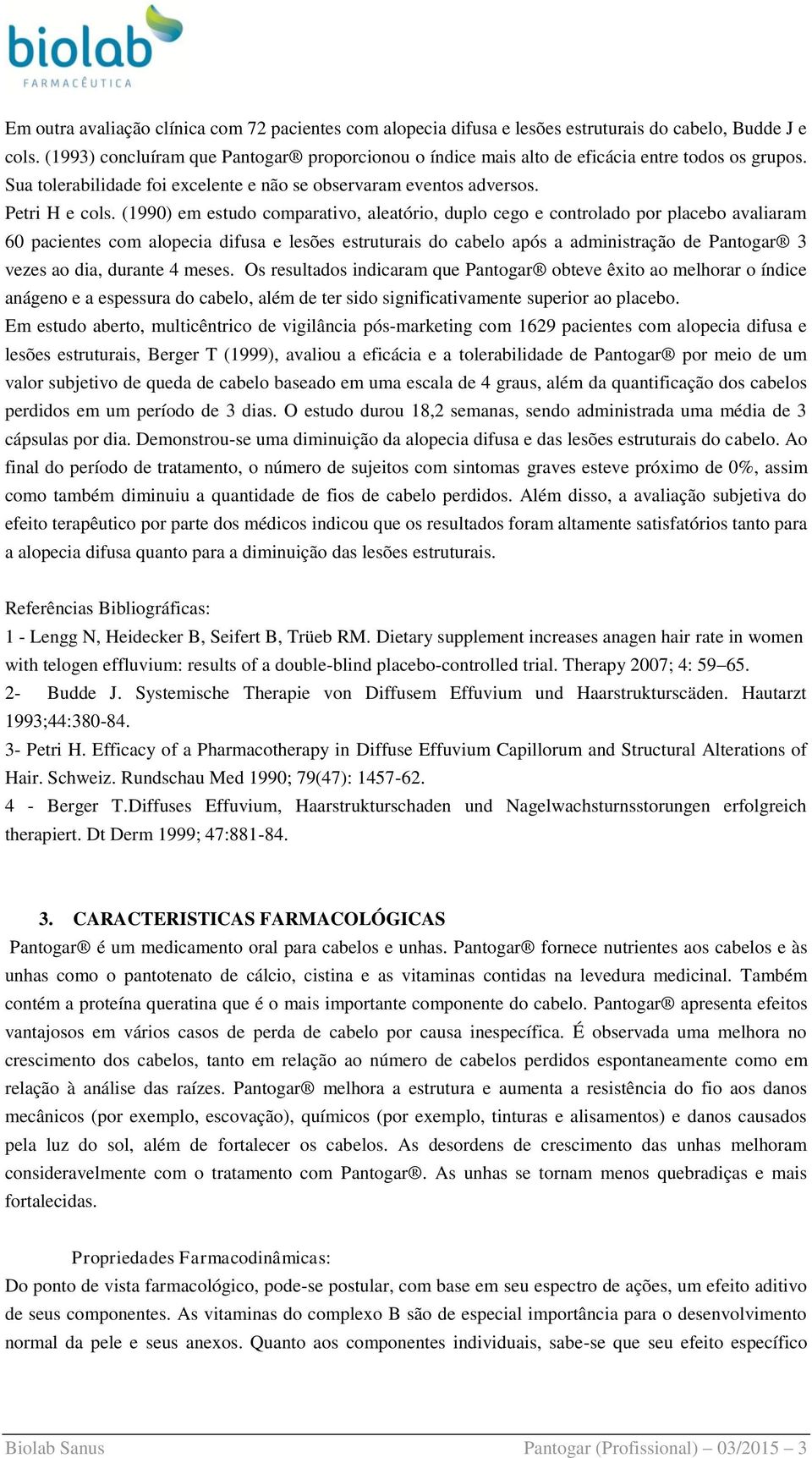 (1990) em estudo comparativo, aleatório, duplo cego e controlado por placebo avaliaram 60 pacientes com alopecia difusa e lesões estruturais do cabelo após a administração de Pantogar 3 vezes ao dia,