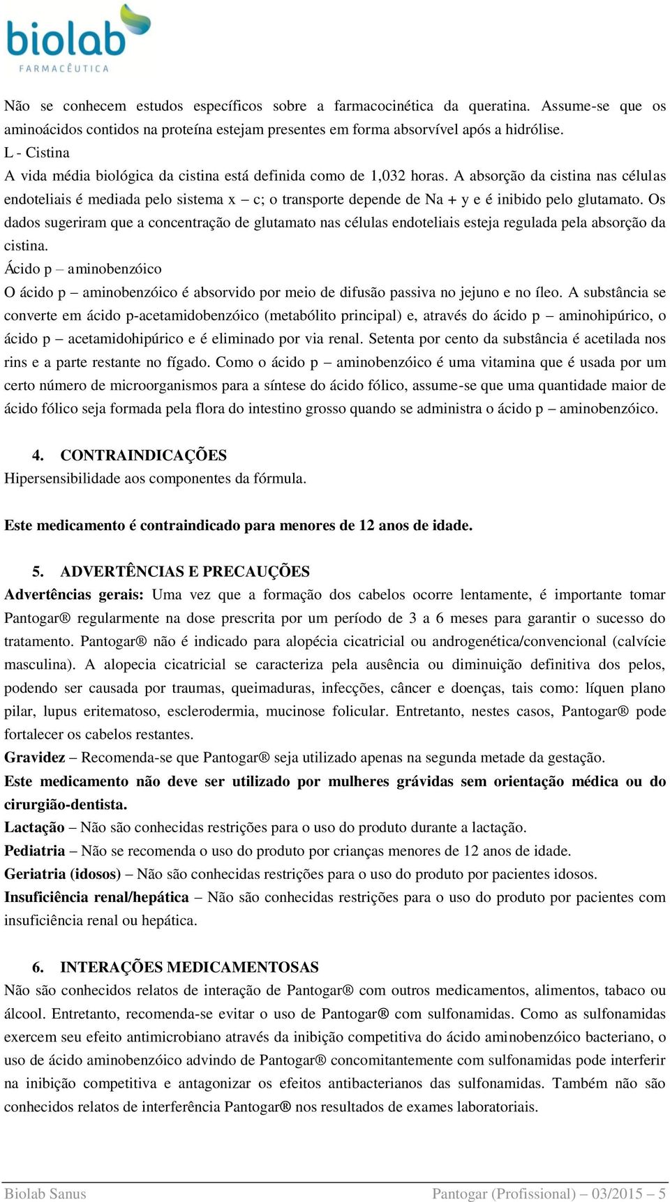 A absorção da cistina nas células endoteliais é mediada pelo sistema x c; o transporte depende de Na + y e é inibido pelo glutamato.