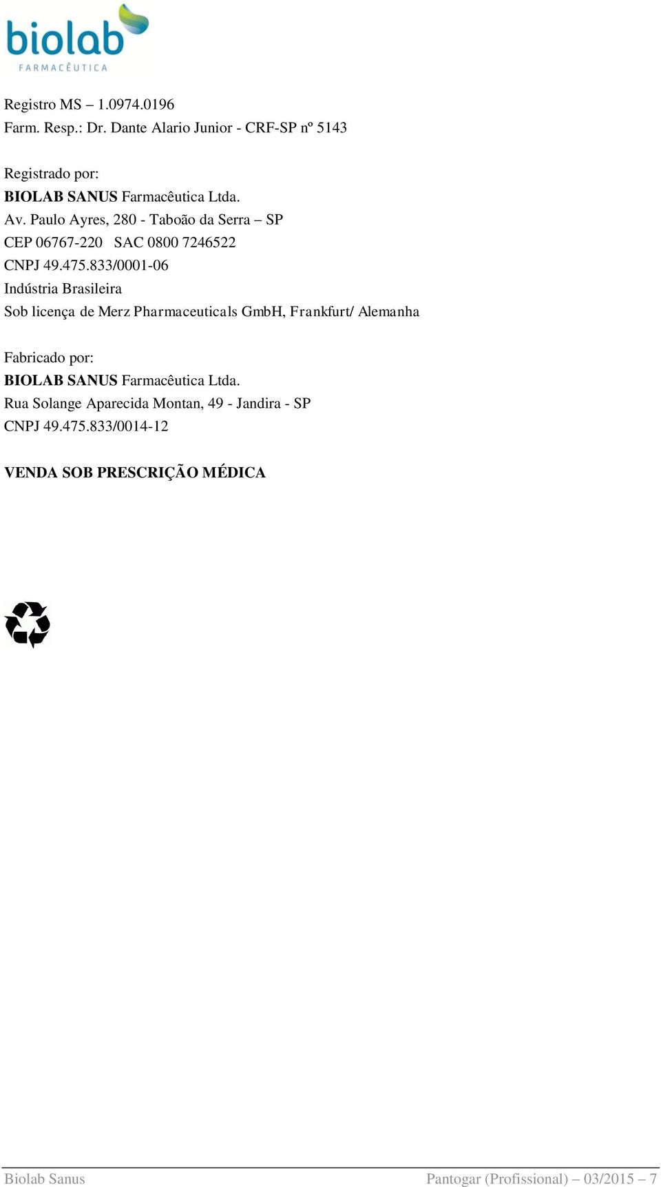 833/0001-06 Indústria Brasileira Sob licença de Merz Pharmaceuticals GmbH, Frankfurt/ Alemanha Fabricado por: BIOLAB SANUS