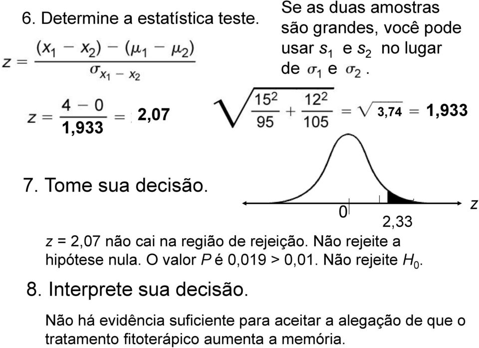 Tome sua decisão. 2,33 z = 2,07 não cai na região de rejeição. Não rejeite a hipótese nula.