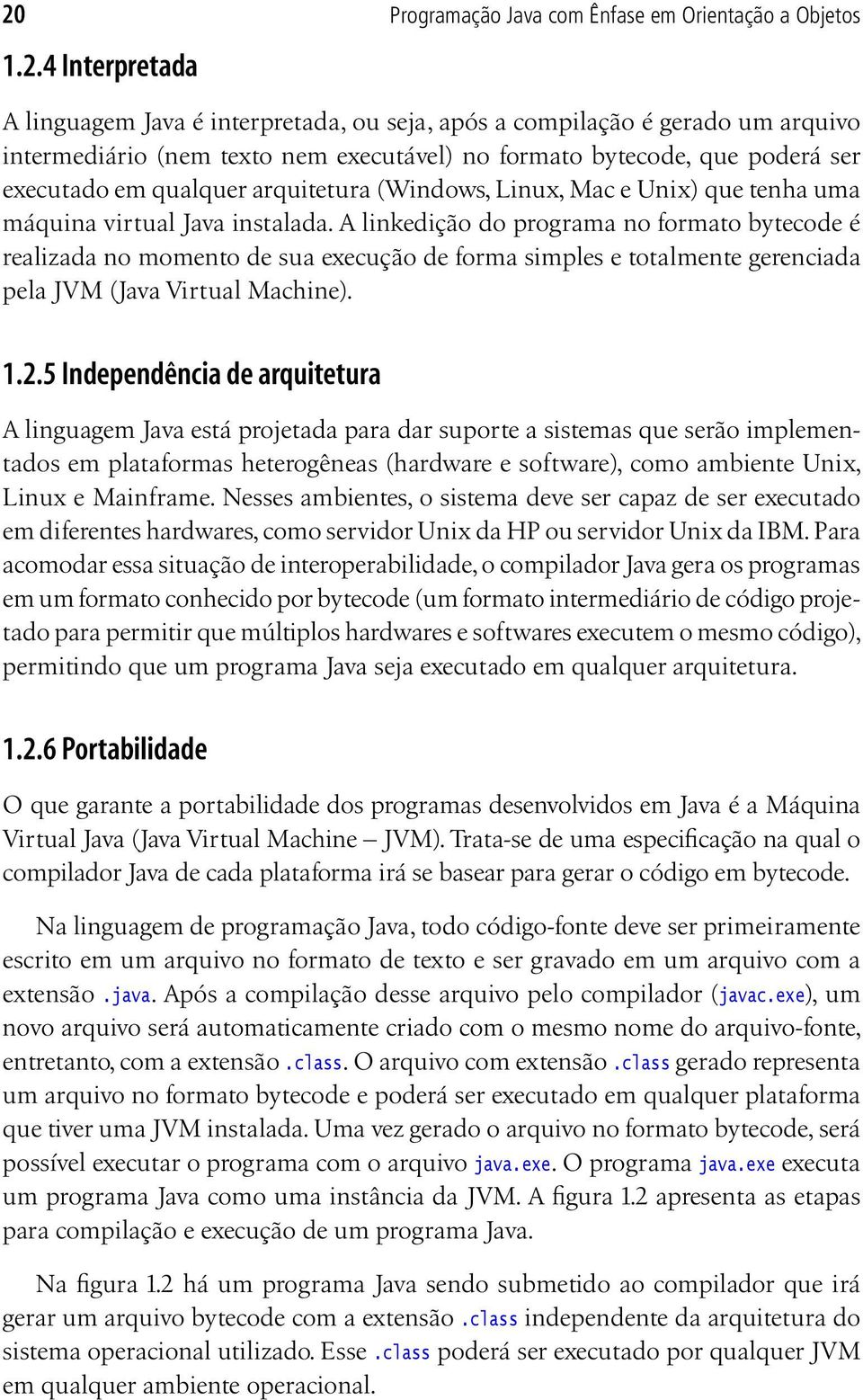 A linkedição do programa no formato bytecode é realizada no momento de sua execução de forma simples e totalmente gerenciada pela JVM (Java Virtual Machine). 1.2.