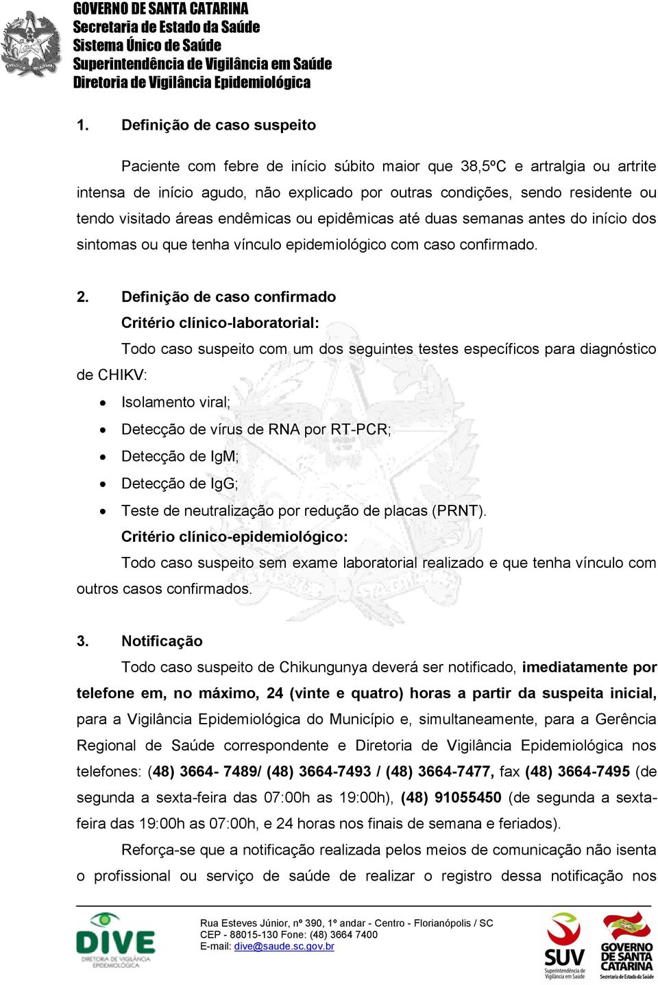 Definição de caso confirmado Critério clínico-laboratorial: Todo caso suspeito com um dos seguintes testes específicos para diagnóstico de CHIKV: Isolamento viral; Detecção de vírus de RNA por