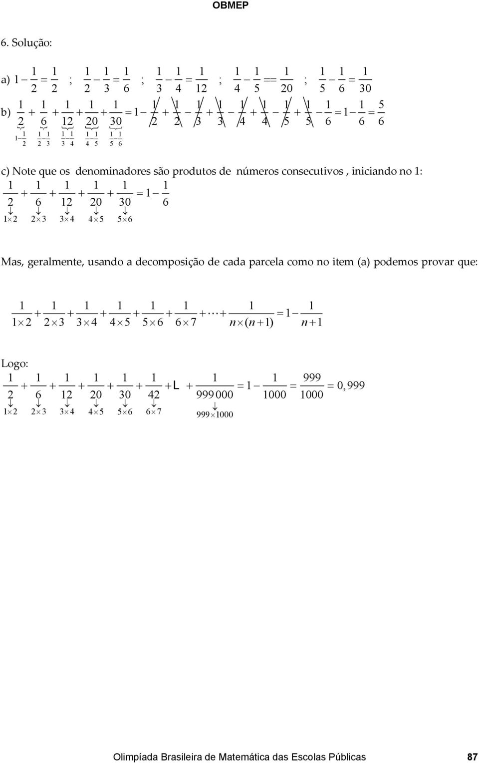 Mas, geralmente, usand a decmpsiçã de cada parcela cm n item (a) pdems prvar que: 1 1 1 1 1 1 1 1 + + + + + + + = 1 1 5 5 6 6 7 n ( n+ 1) n+ 1 Lg: 1