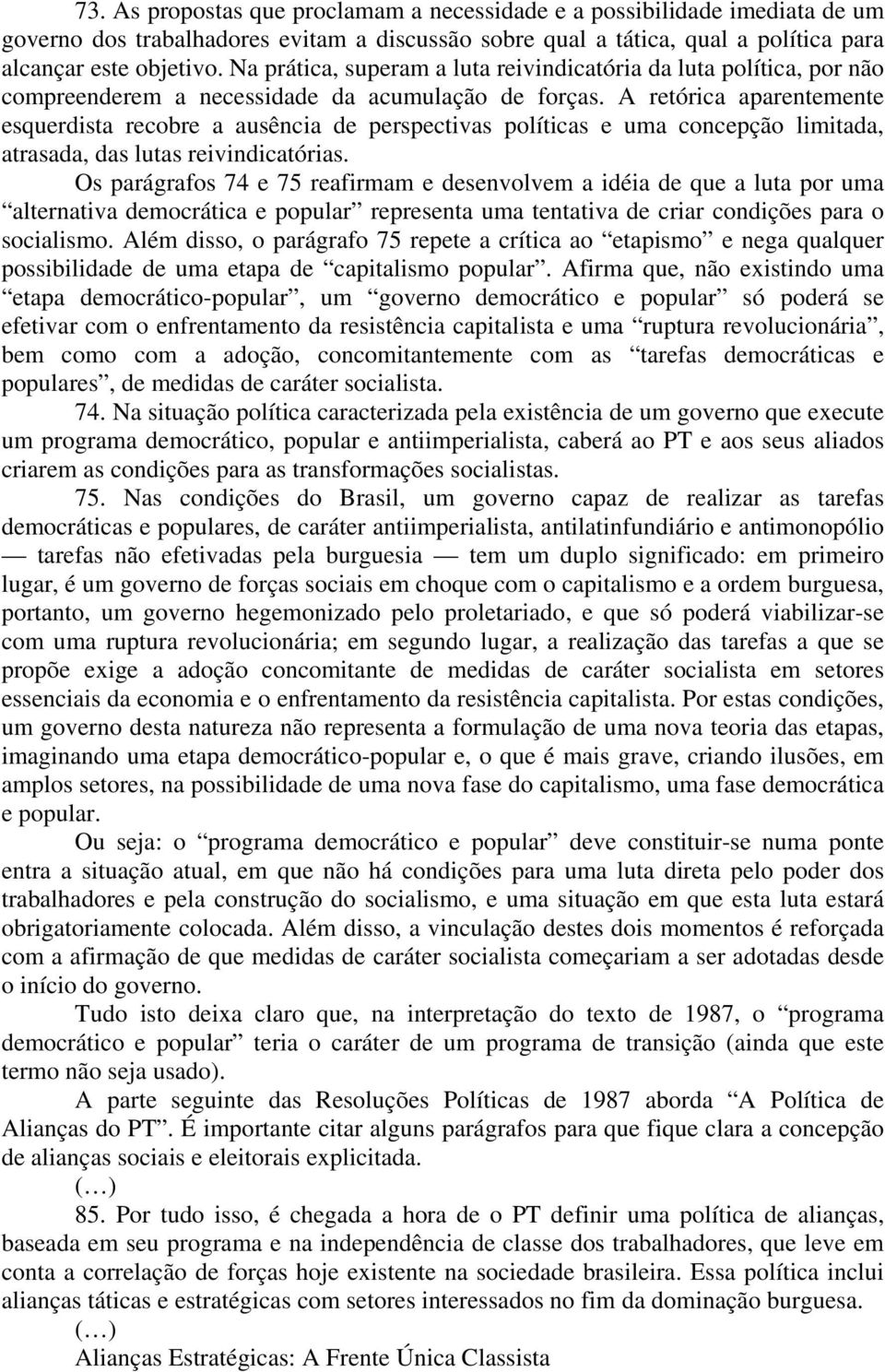 A retórica aparentemente esquerdista recobre a ausência de perspectivas políticas e uma concepção limitada, atrasada, das lutas reivindicatórias.