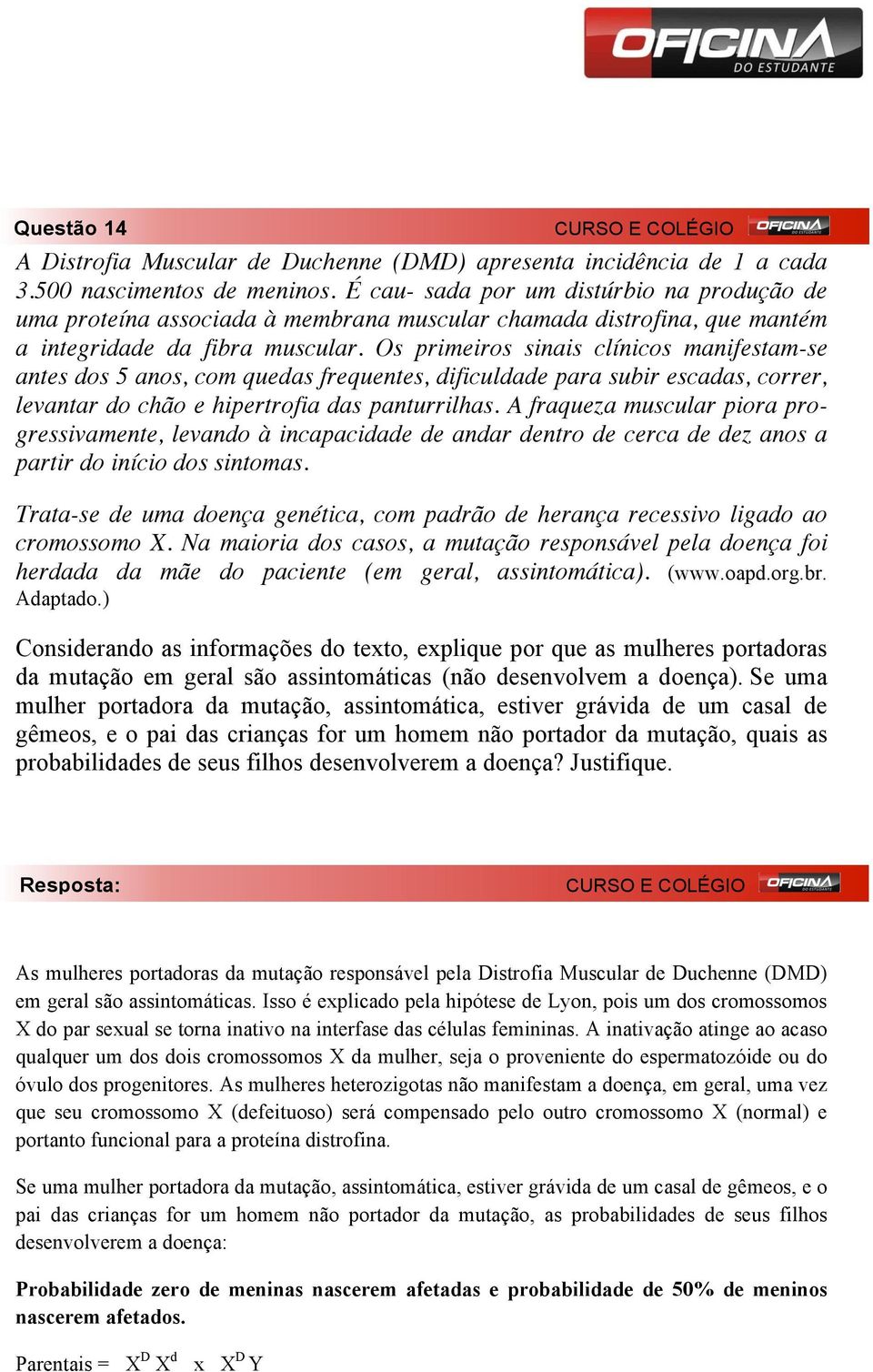 Os primeiros sinais clínicos manifestam-se antes dos 5 anos, com quedas frequentes, dificuldade para subir escadas, correr, levantar do chão e hipertrofia das panturrilhas.