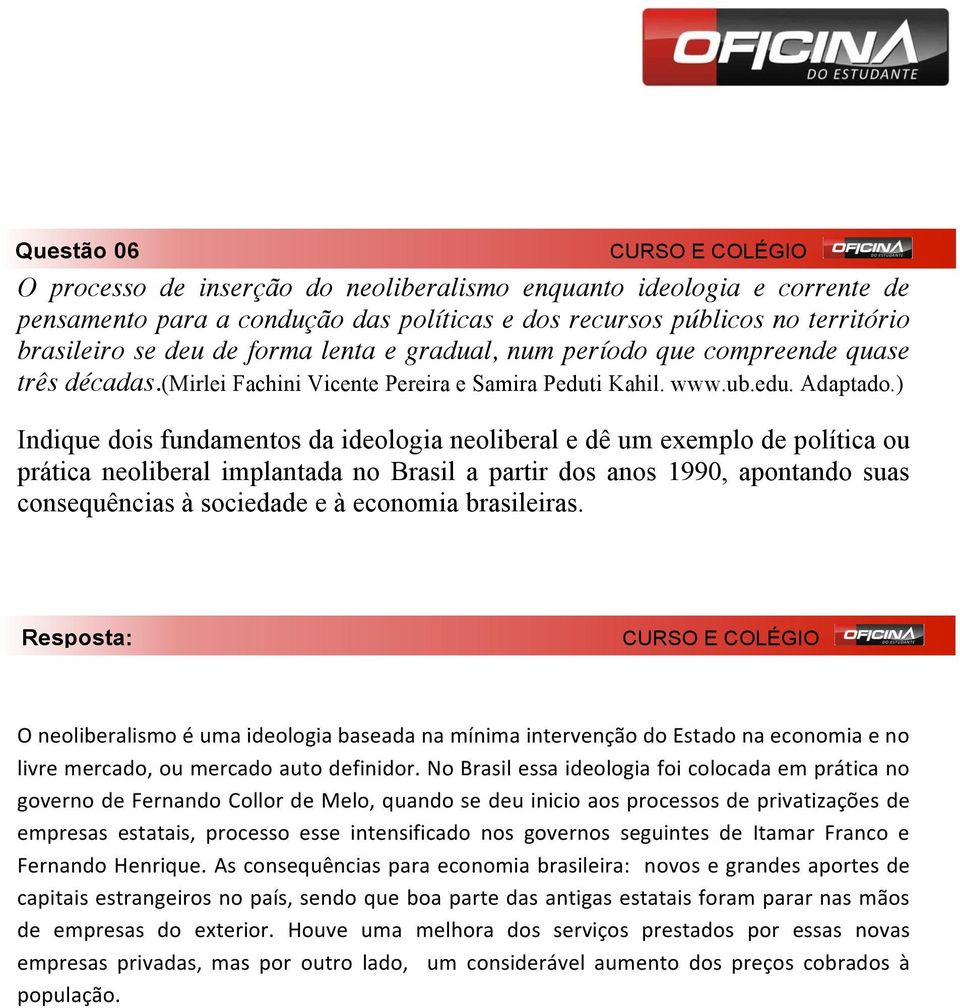 ) Indique dois fundamentos da ideologia neoliberal e dê um exemplo de política ou prática neoliberal implantada no Brasil a partir dos anos 1990, apontando suas consequências à sociedade e à economia