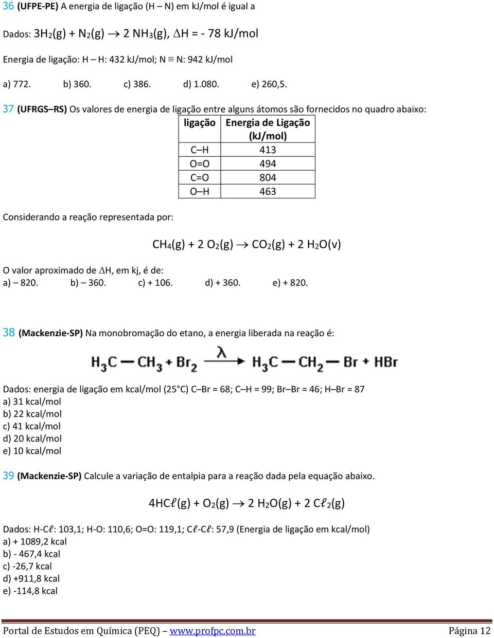 4(g) + 2 O2(g) O2(g) + 2 2O(v) O valor aproximado de, em kj, é de: a) 820. b) 360. c) + 106. d) + 360. e) + 820.