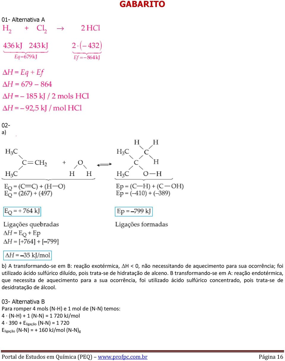 B transformando-se em A: reação endotérmica, que necessita de aquecimento para a sua ocorrência, foi utilizado ácido sulfúrico concentrado, pois trata-se de