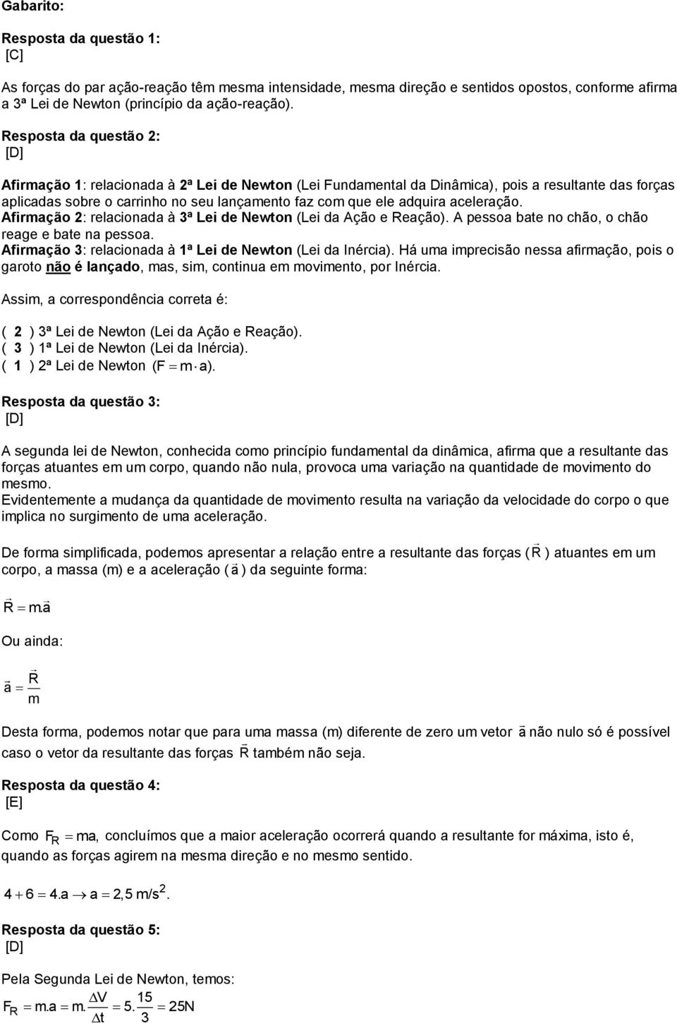 aceleração. Afirmação : relacionada à 3ª Lei de Newton (Lei da Ação e Reação). A pessoa bate no chão, o chão reage e bate na pessoa. Afirmação 3: relacionada à 1ª Lei de Newton (Lei da Inércia).