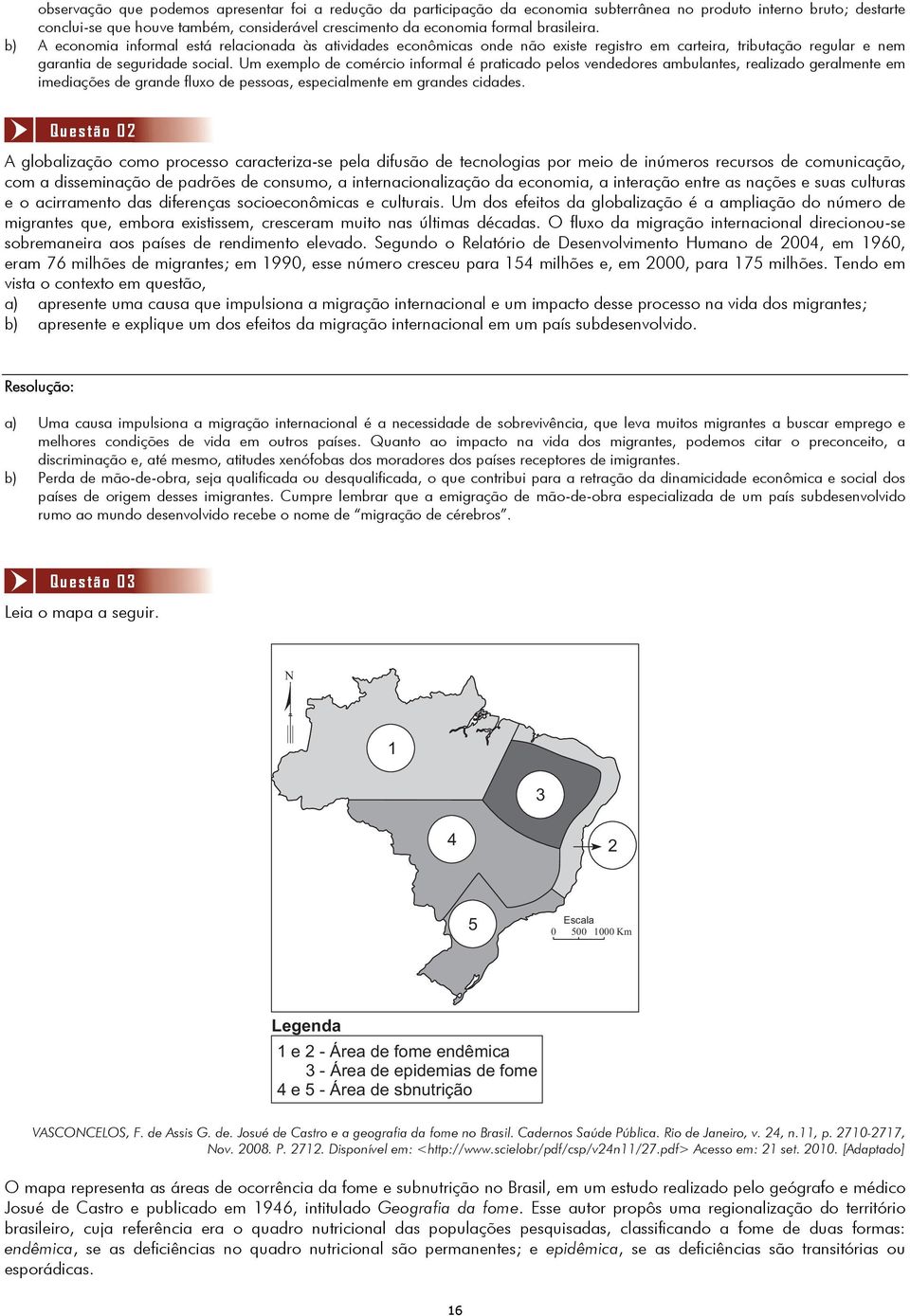 Um exemplo de comércio informal é praticado pelos vendedores ambulantes, realizado geralmente em imediações de grande fluxo de pessoas, especialmente em grandes cidades.