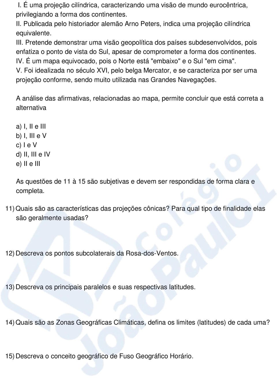 Pretende demonstrar uma visão geopolítica dos países subdesenvolvidos, pois enfatiza o ponto de vista do Sul, apesar de comprometer a forma dos continentes. IV.