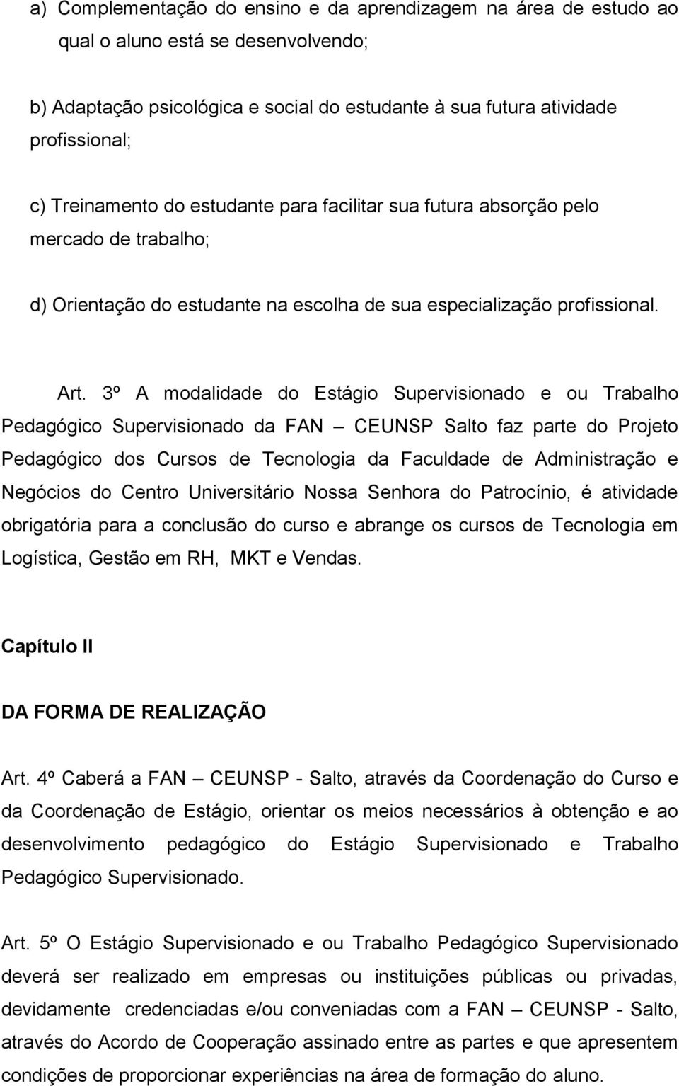 3º A modalidade do Estágio Supervisionado e ou Trabalho Pedagógico Supervisionado da FAN CEUNSP Salto faz parte do Projeto Pedagógico dos Cursos de Tecnologia da Faculdade de Administração e Negócios