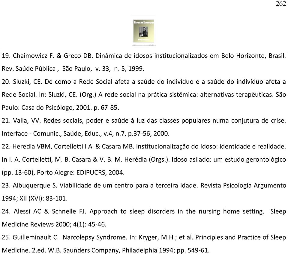 São Paulo: Casa do Psicólogo, 2001. p. 67-85. 21. Valla, VV. Redes sociais, poder e saúde à luz das classes populares numa conjutura de crise. Interface - Comunic., Saúde, Educ., v.4, n.7, p.