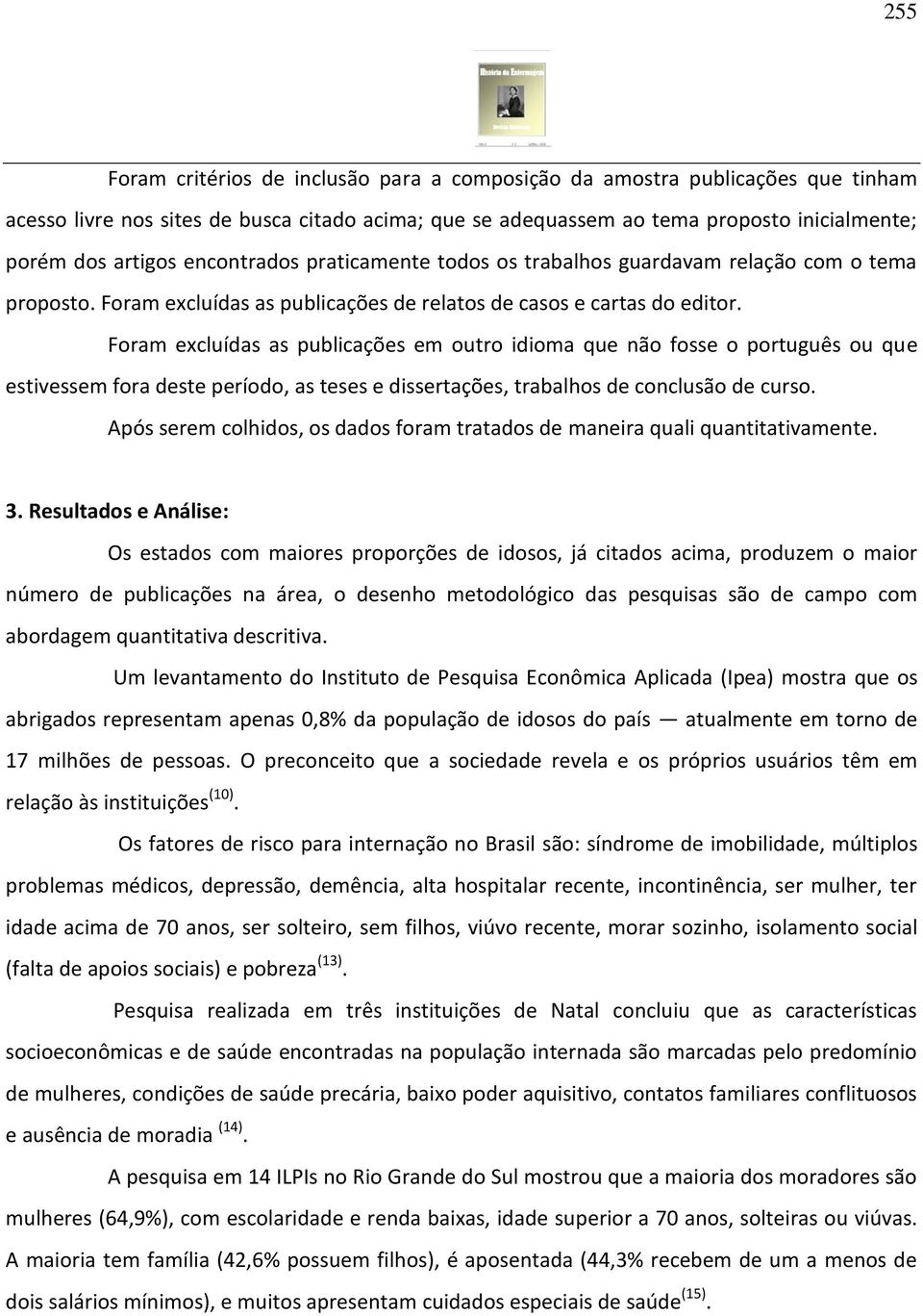 Foram excluídas as publicações em outro idioma que não fosse o português ou que estivessem fora deste período, as teses e dissertações, trabalhos de conclusão de curso.