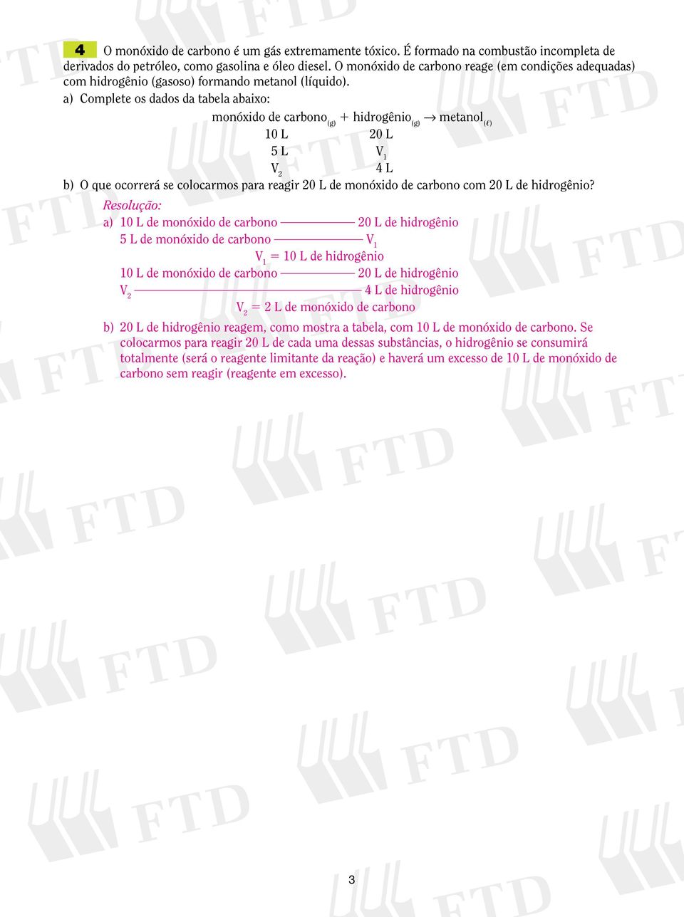 a) Complete os dados da tabela abaixo: monóxido de carbono (g) hidrogênio (g) metanol ( ) 0 L 20 L 5 L V V 2 4 L b) O que ocorrerá se colocarmos para reagir 20 L de monóxido de carbono com 20 L de