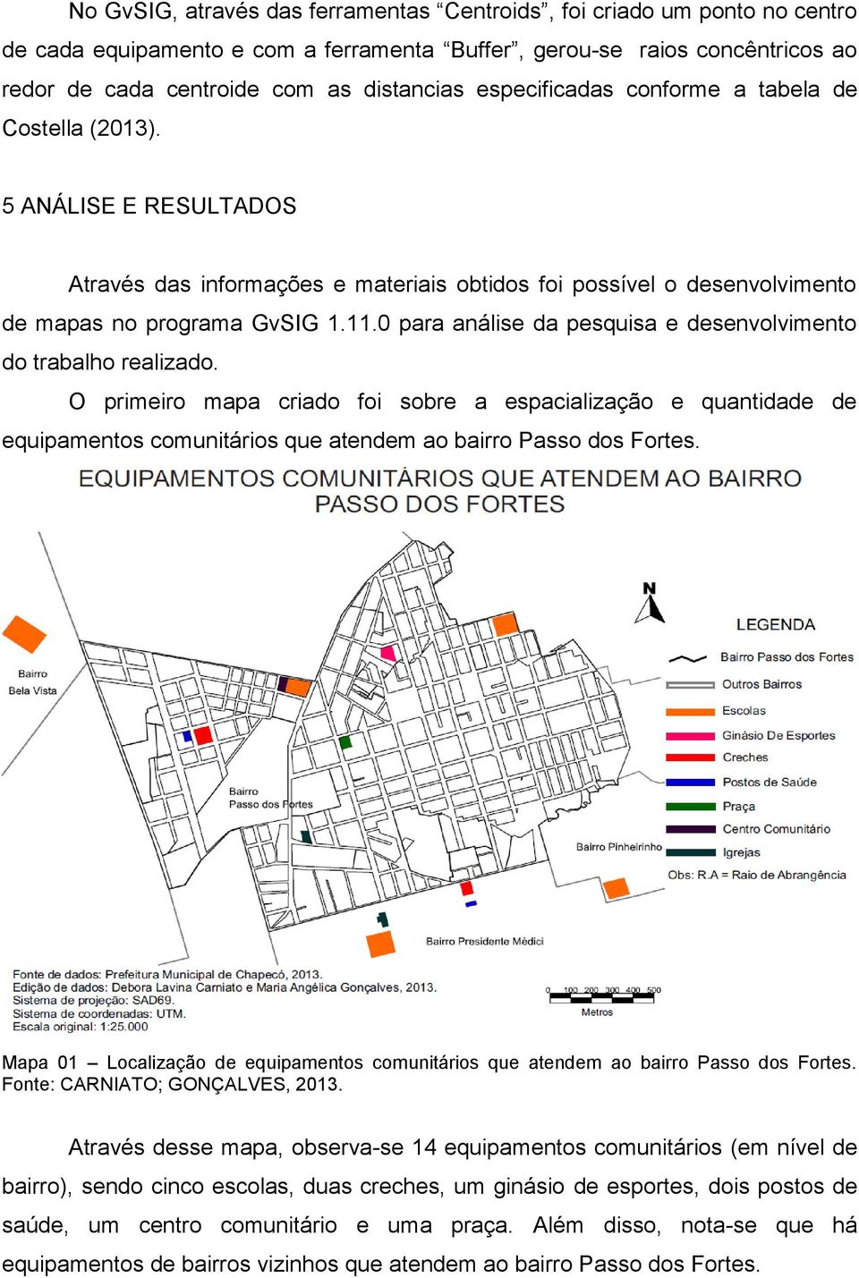 0 para análise da pesquisa e desenvolvimento do trabalho realizado. O primeiro mapa criado foi sobre a espacialização e quantidade de equipamentos comunitários que atendem ao bairro Passo dos Fortes.