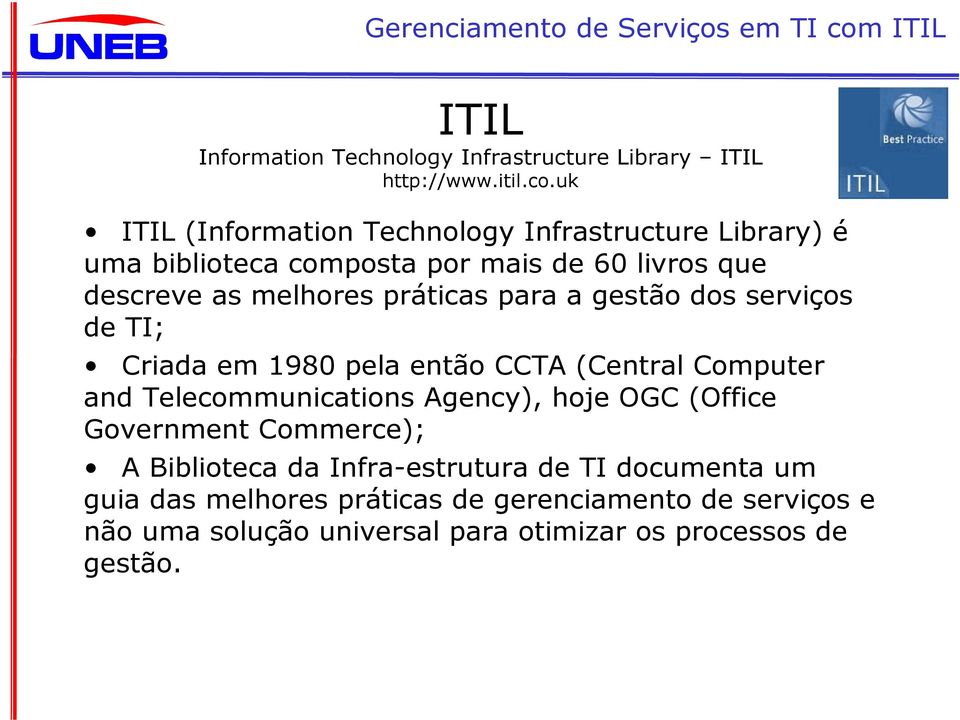 práticas para a gestão dos serviços de TI; Criada em 1980 pela então CCTA (Central Computer and Telecommunications Agency), hoje OGC