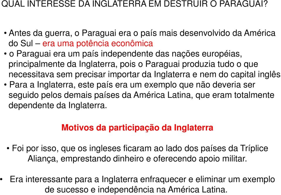 Paraguai produzia tudo o que necessitava sem precisar importar da Inglaterra e nem do capital inglês Para a Inglaterra, este país era um exemplo que não deveria ser seguido pelos demais países da