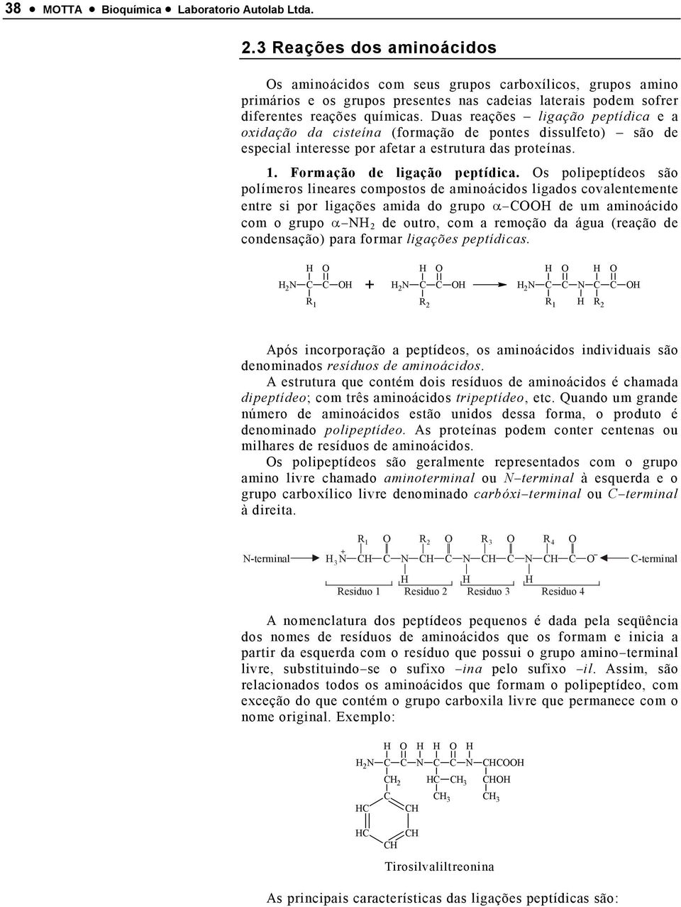 Duas reações ligação peptídica e a oxidação da cisteína (formação de pontes dissulfeto) são de especial interesse por afetar a estrutura das proteínas. 1. Formação de ligação peptídica.