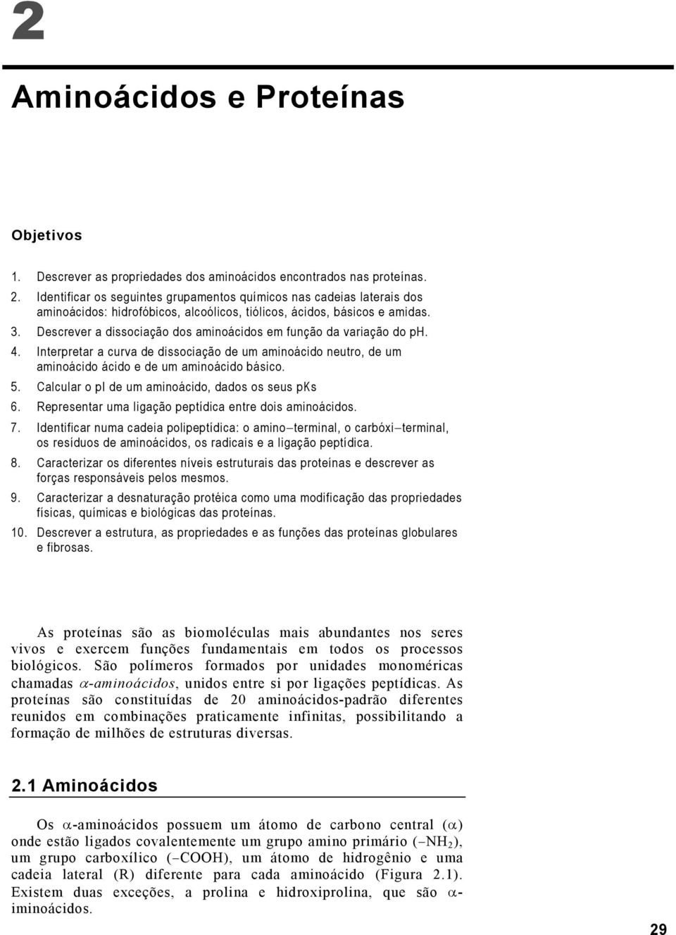 Descrever a dissociação dos aminoácidos em função da variação do p.. Interpretar a curva de dissociação de um aminoácido neutro, de um aminoácido ácido e de um aminoácido básico. 5.