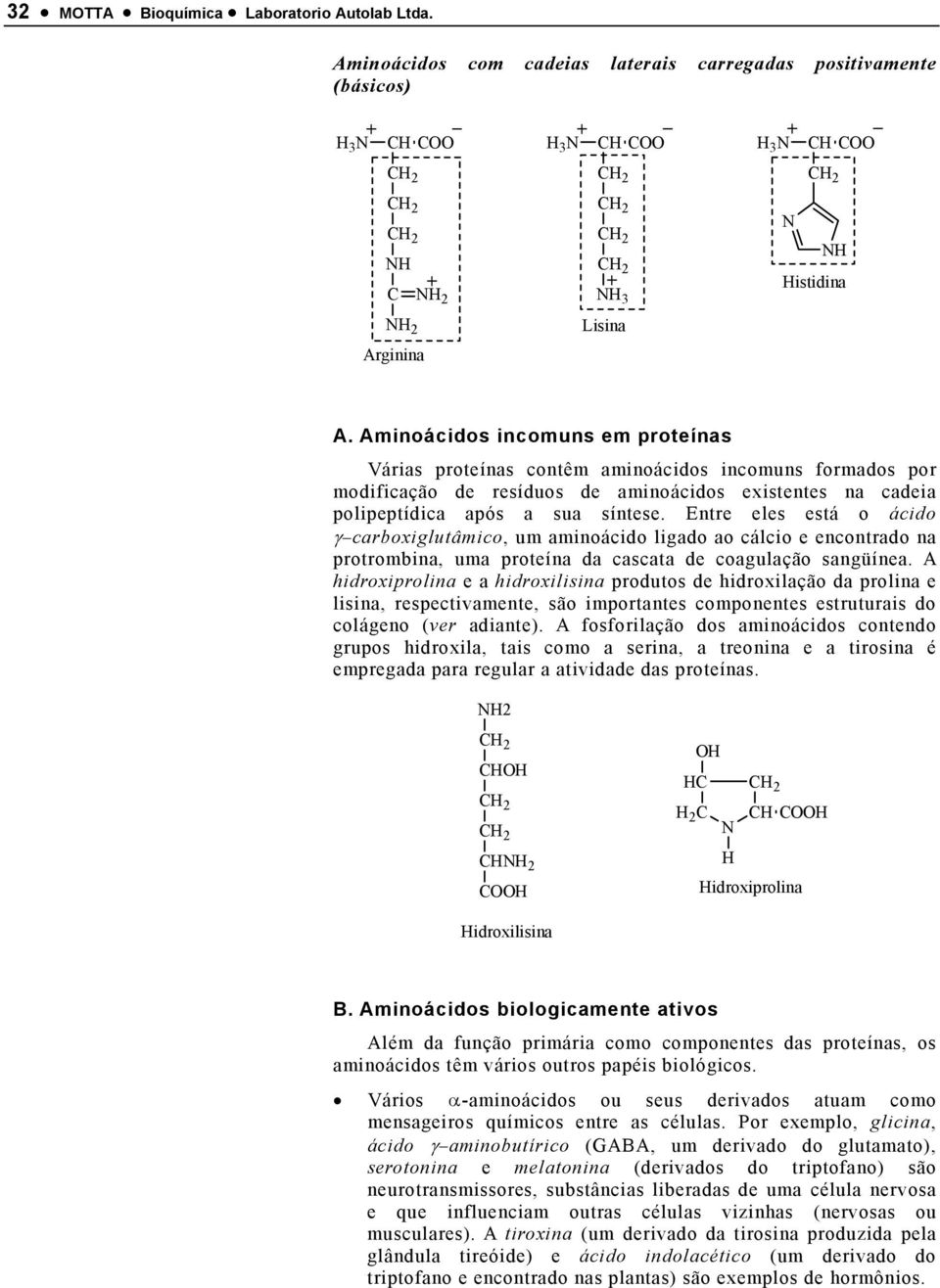 Entre eles está o ácido γ carboxiglutâmico, um aminoácido ligado ao cálcio e encontrado na protrombina, uma proteína da cascata de coagulação sangüínea.