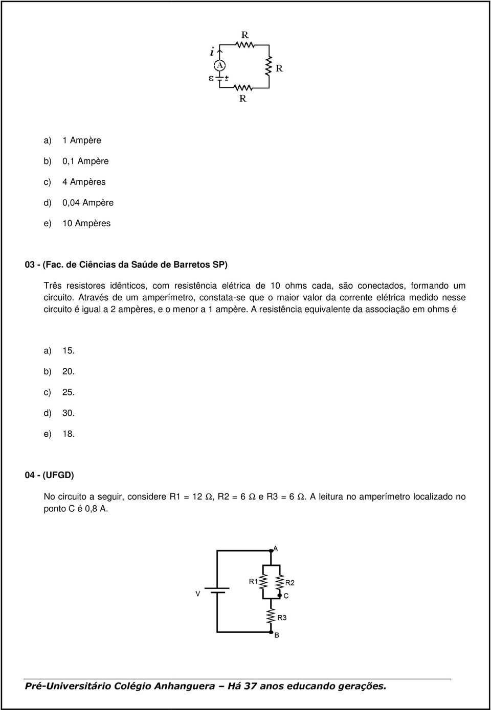 Através de um amperímetro, constata-se se que o maior valor da corrente elétrica medido nesse circuito é igual a 2 ampères, e o menor a 1 ampère.