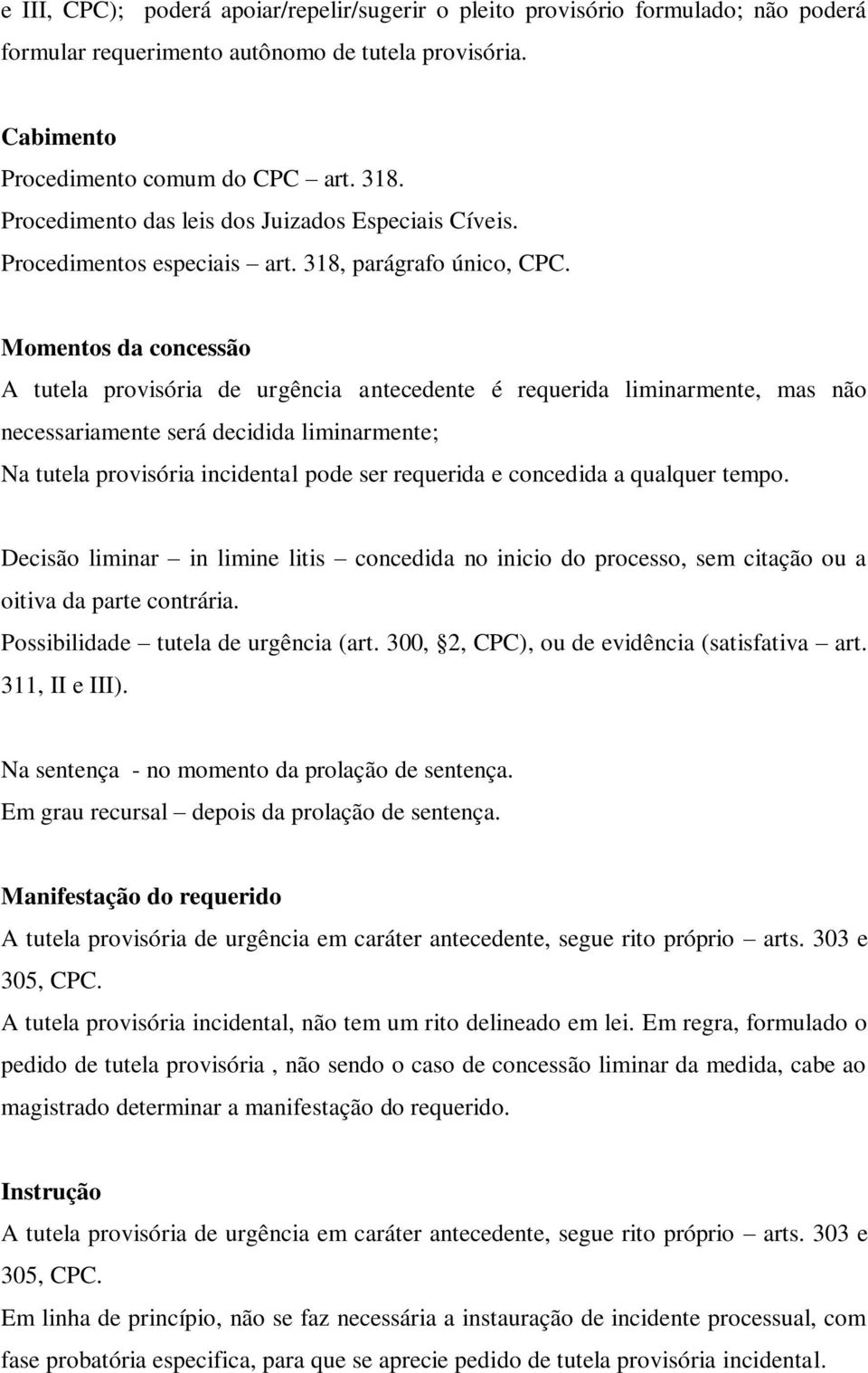 Momentos da concessão A tutela provisória de urgência antecedente é requerida liminarmente, mas não necessariamente será decidida liminarmente; Na tutela provisória incidental pode ser requerida e