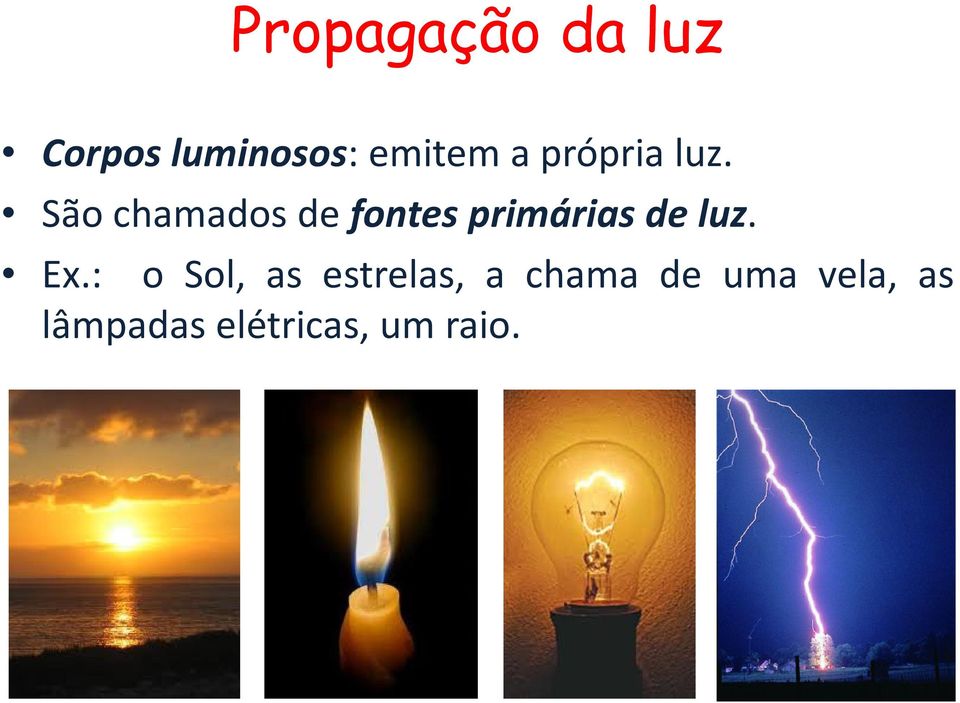 São chamados de fontes primárias de luz. Ex.