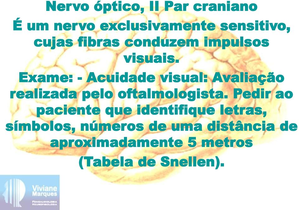 Exame: - Acuidade visual: Avaliação realizada pelo oftalmologista.