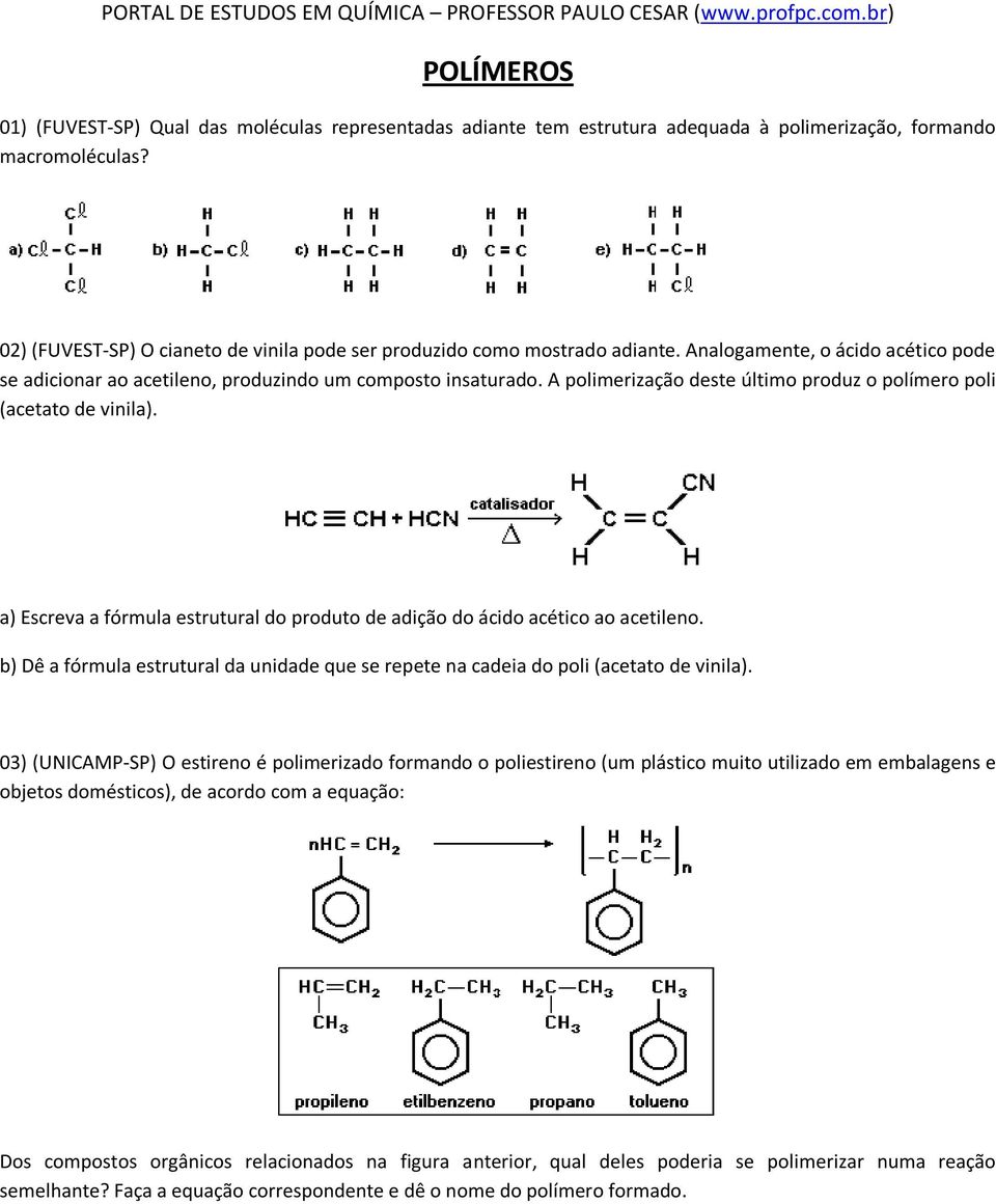 A polimerização deste último produz o polímero poli (acetato de vinila). a) Escreva a fórmula estrutural do produto de adição do ácido acético ao acetileno.