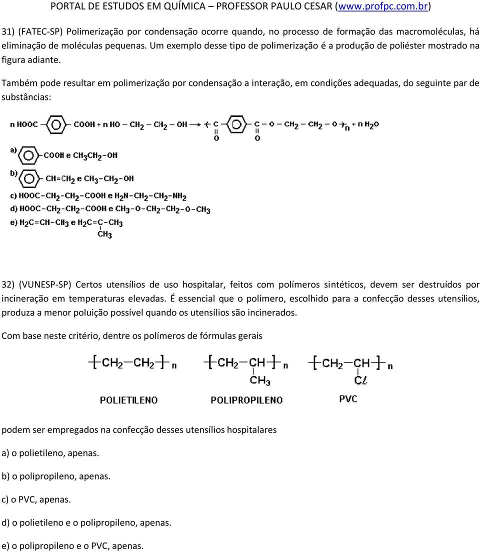 Também pode resultar em polimerização por condensação a interação, em condições adequadas, do seguinte par de substâncias: 32) (VUNESP-SP) Certos utensílios de uso hospitalar, feitos com polímeros