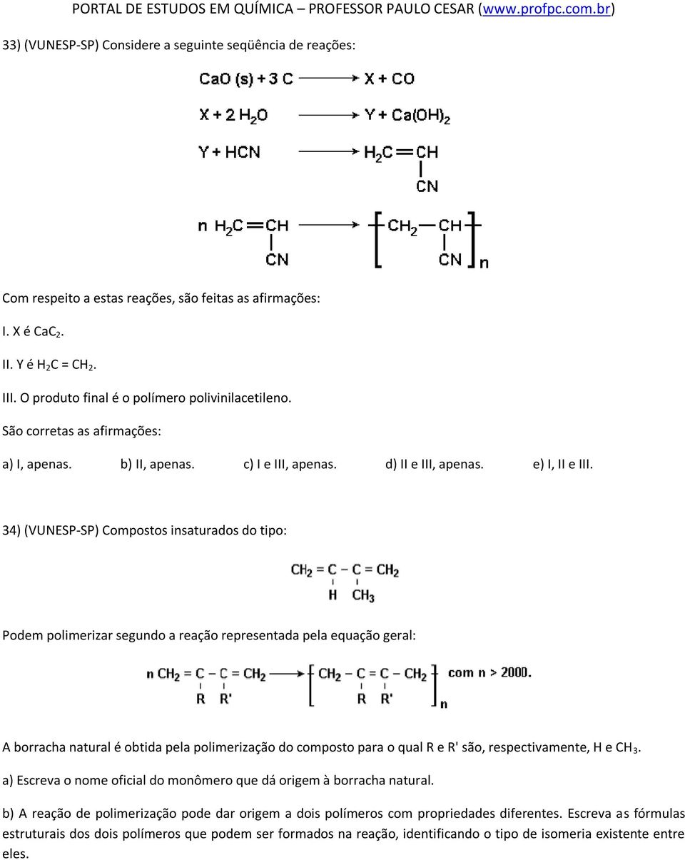 34) (VUNESP-SP) Compostos insaturados do tipo: Podem polimerizar segundo a reação representada pela equação geral: A borracha natural é obtida pela polimerização do composto para o qual R e R' são,