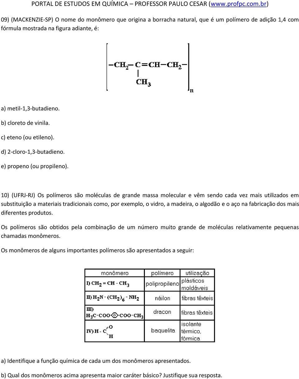 10) (UFRJ-RJ) Os polímeros são moléculas de grande massa molecular e vêm sendo cada vez mais utilizados em substituição a materiais tradicionais como, por exemplo, o vidro, a madeira, o algodão e o