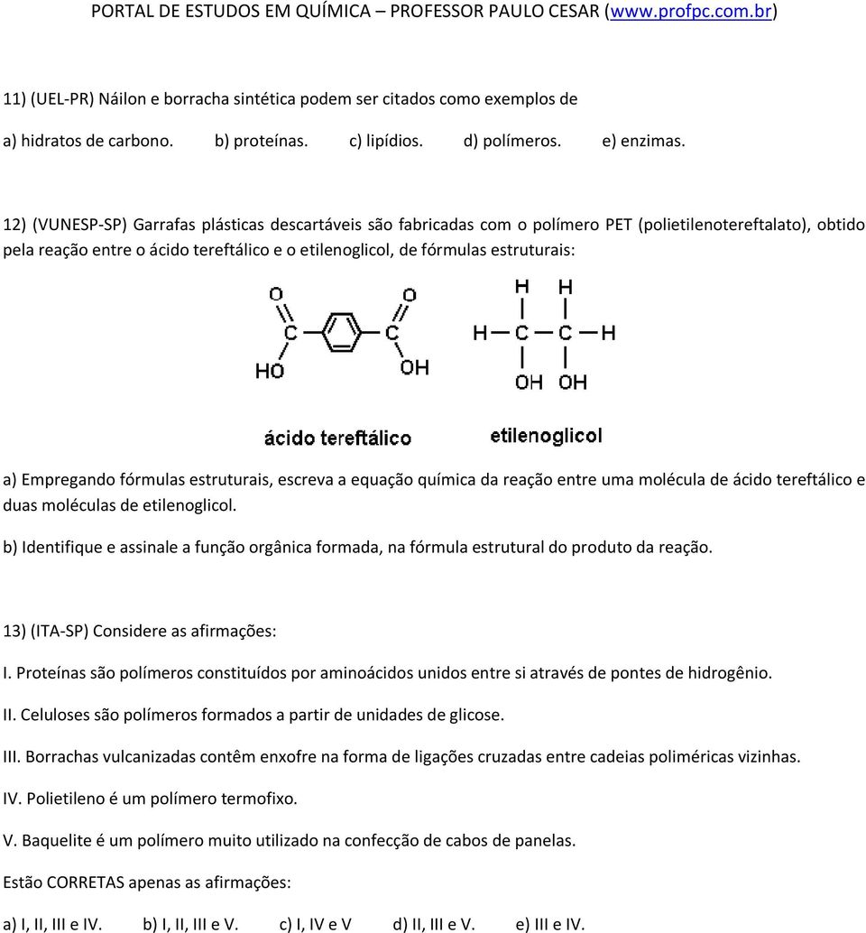 Empregando fórmulas estruturais, escreva a equação química da reação entre uma molécula de ácido tereftálico e duas moléculas de etilenoglicol.