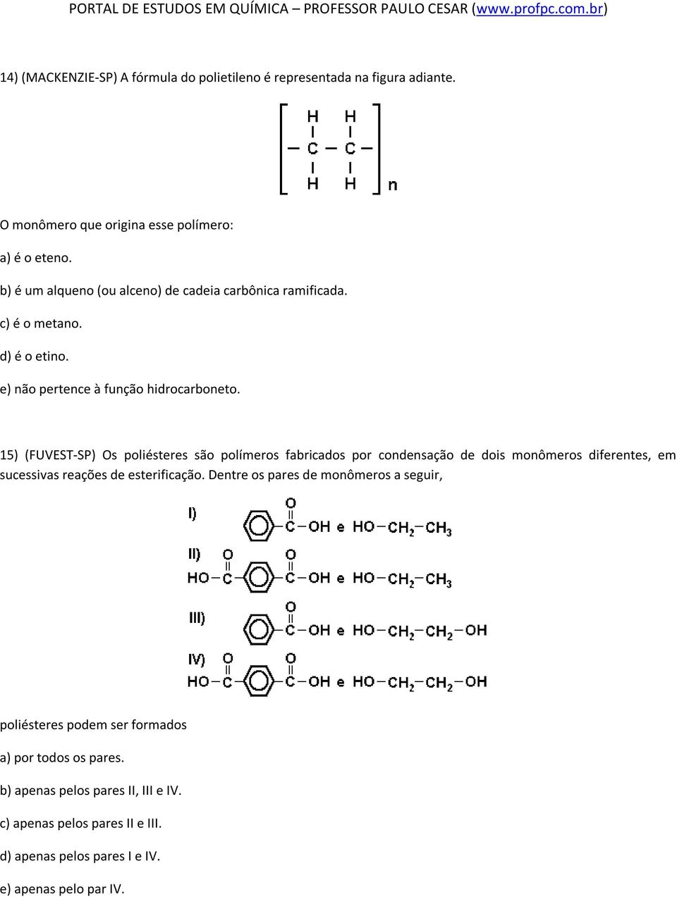 15) (FUVEST-SP) Os poliésteres são polímeros fabricados por condensação de dois monômeros diferentes, em sucessivas reações de esterificação.