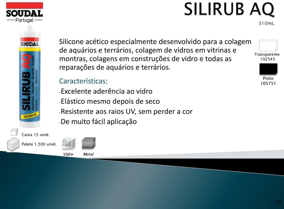 -Excelente aderência ao vidro -Elástico mesmo depois de seco -Resistente aos raios UV, sem perder a cor