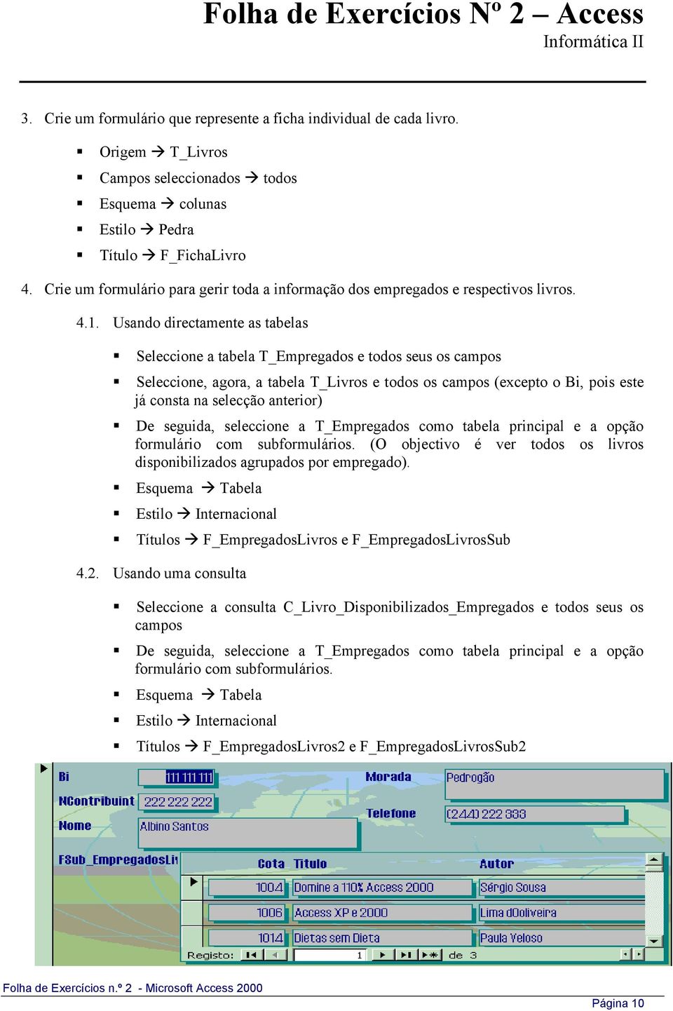 Usando directamente as tabelas Seleccione a tabela T_Empregados e todos seus os campos Seleccione, agora, a tabela T_Livros e todos os campos (excepto o Bi, pois este já consta na selecção anterior)