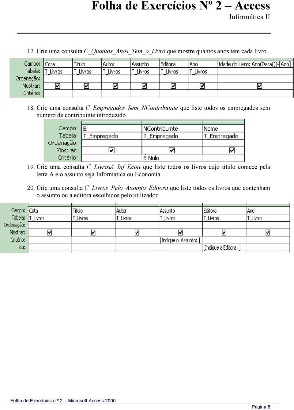 Crie uma consulta C_LivrosA_Inf_Econ que liste todos os livros cujo título comece pela letra A e o assunto seja Informática