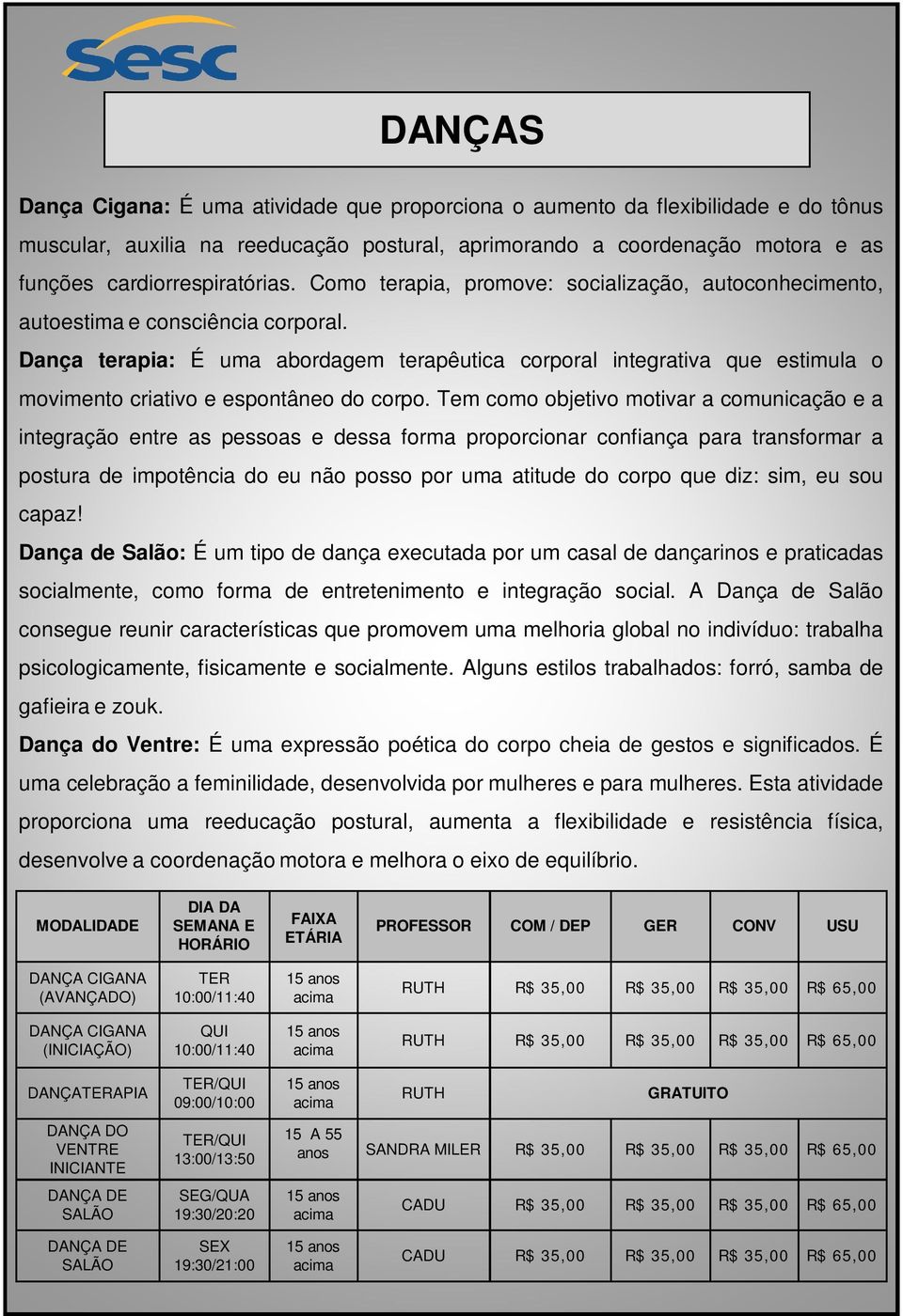 Dança terapia: É uma abordagem terapêutica corporal integrativa que estimula o movimento criativo e espontâneo do corpo.