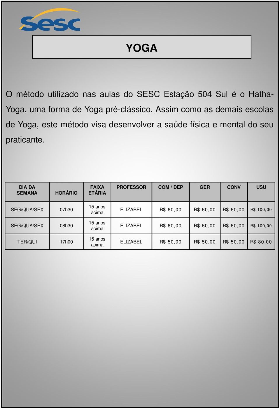 DIA DA SEMANA HORÁRIO FAIXA ETÁRIA PROFESSOR COM / DEP GER CONV USU SEG/QUA/SEX 07h30 ELIZABEL R$ 60,00 R$ 60,00 R$